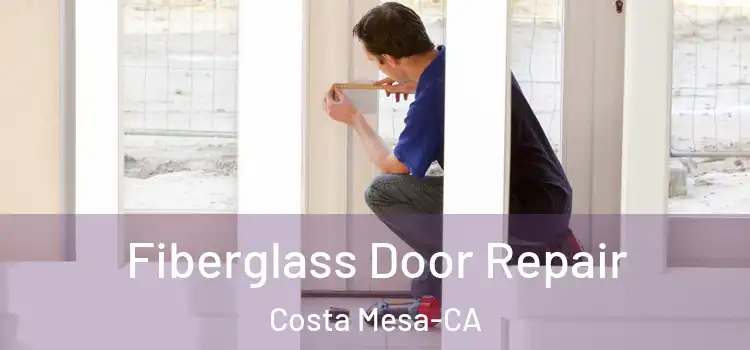  Fiberglass Door Repair Costa Mesa-CA
