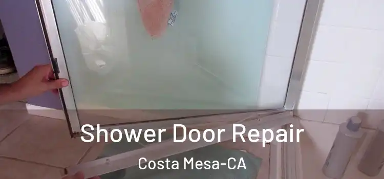  Shower Door Repair Costa Mesa-CA
